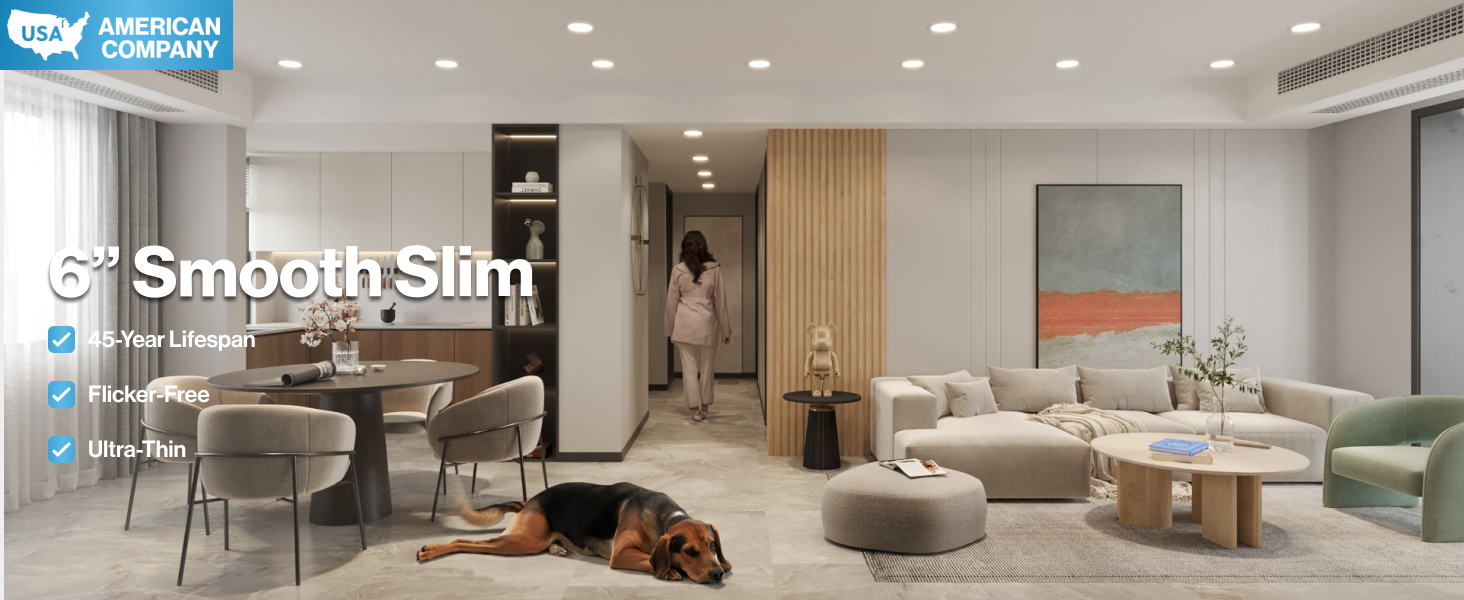 6 inch smooth slim, 45 year lifespan, flicker-free, ultra thin.