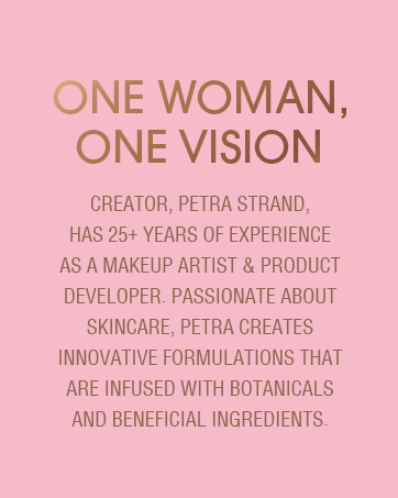 One Woman. One Vision. Founded by Petra Strand with 25+ years of experience as a makeup artist