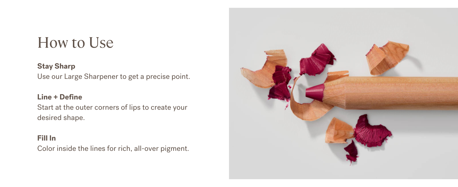 Sharpen, line lips starting from outer corners, and fill in for deep, all-over pigment.